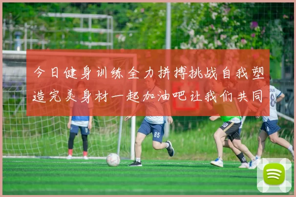 今日健身训练全力拼搏挑战自我塑造完美身材一起加油吧让我们共同进步