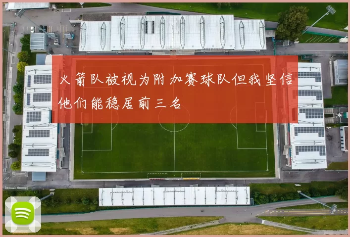 火箭队被视为附加赛球队但我坚信他们能稳居前三名
