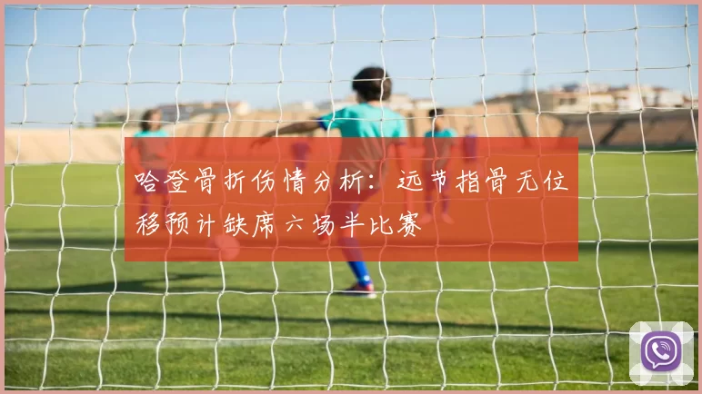 哈登骨折伤情分析：远节指骨无位移预计缺席六场半比赛